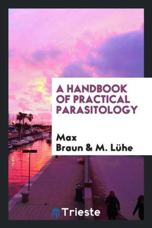 A Handbook of Practical Parasitology de Max Braun