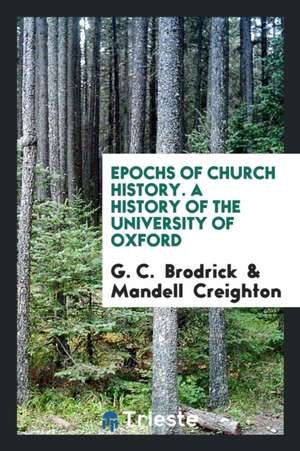 Epochs of Church History. a History of the University of Oxford de G. C. Brodrick