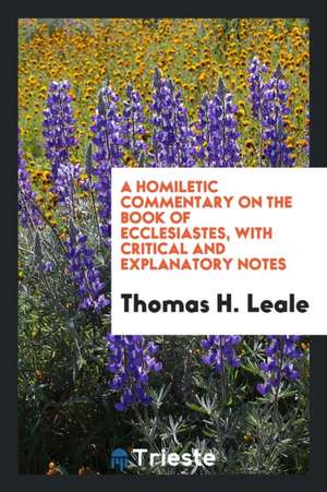 A Homiletic Commentary on the Book of Ecclesiastes de Thomas H. Leale