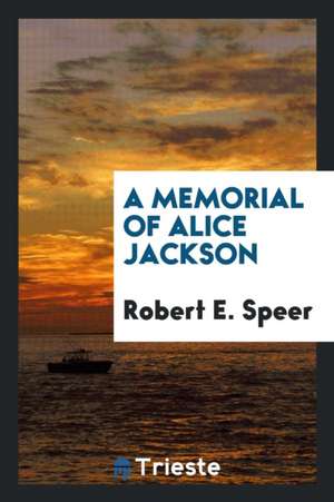 A Memorial of Alice Jackson de Robert E. Speer