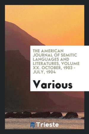 The American Journal of Semitic Languages and Literatures, Volume XX. October, 1903 - July, 1904 de Various