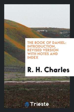 The Book of Daniel: Introduction, Revised Version with Notes and Index de R. H. Charles