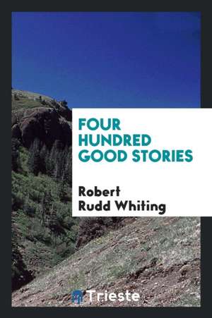 Four Hundred Good Stories de Robert Rudd Whiting