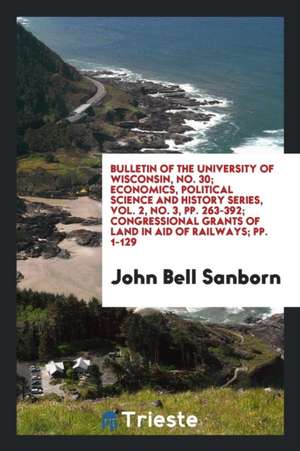 Congressional Grants of Land in Aid of Railways ... de John Bell Sanborn