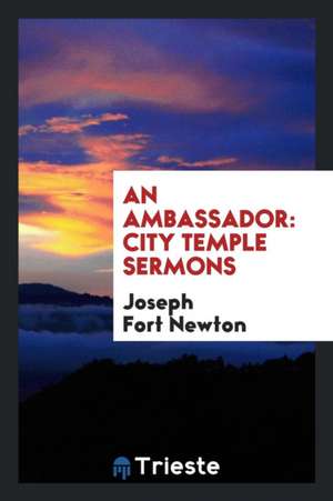 An Ambassador: City Temple Sermons de Joseph Fort Newton