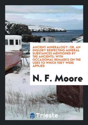 Ancient Mineralogy: Or de N. F. Moore