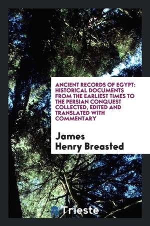 Ancient Records of Egypt: Historical Documents from the Earliest Times to the Persian Conquest de James Henry Breasted