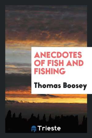 Anecdotes of Fish and Fishing de Thomas Boosey