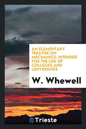 An Elementary Treatise on Mechanics: Intended for the Use of Colleges and ... de William Whewell