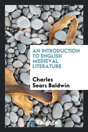 An Introduction to English Medieval Literature de Charles Sears Baldwin