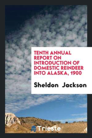 Annual Report on Introduction of Domestic Reindeer Into Alaska de Sheldon Jackson