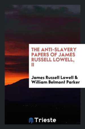 The Anti-Slavery Papers of James Russell Lowell de James Russell Lowell