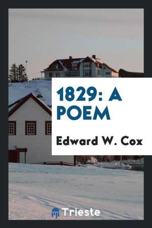 1829: A Poem de Edward W. Cox