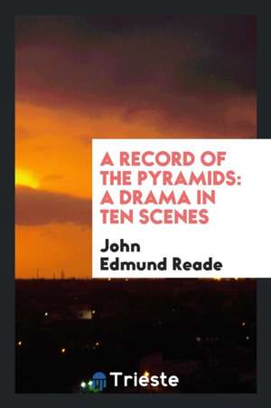 A Record of the Pyramids: A Drama in Ten Scenes de John Edmund Reade