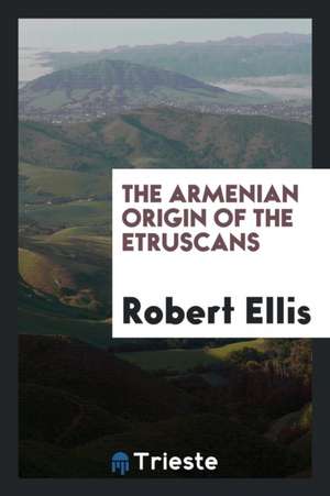 The Armenian Origin of the Etruscans de Robert Ellis