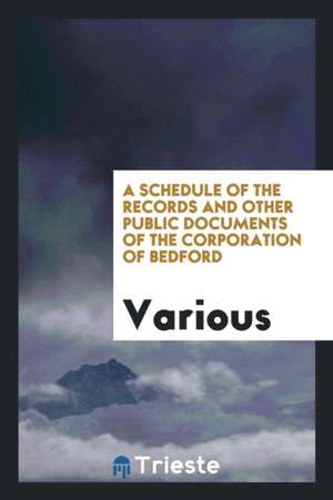 A Schedule of the Records and Other Public Documents of the Corporation of Bedford de Various