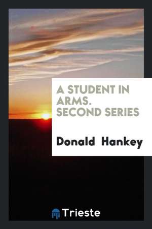 A Student in Arms. 2D Series: Second Series de Donald Hankey