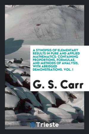 A Synopsis of Elementary Results in Pure and Applied Mathematics de G. S. Carr