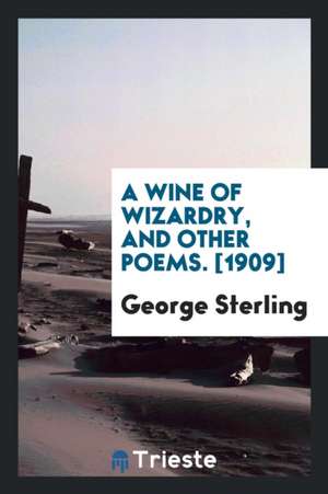 A Wine of Wizardry, and Other Poems de George Sterling