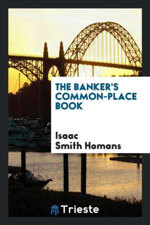 The Banker's Common-Place Book de Isaac Smith Homans