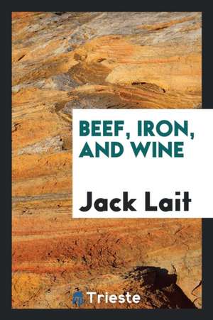 Beef, Iron, and Wine de Jack Lait