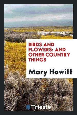 Birds and Flowers: And Other Country Things de Mary Howitt