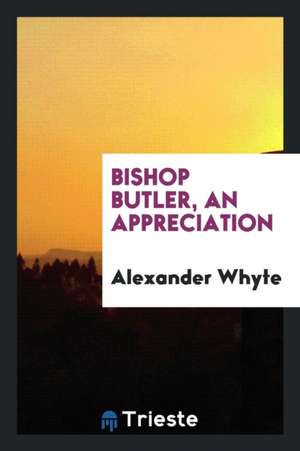 Bishop Butler, an Appreciation de Alexander Whyte