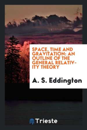 Space, Time and Gravitation: An Outline of the General Relativity Theory de A. S. Eddington