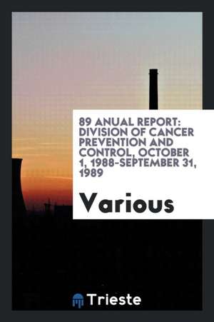 89 Anual Report: Division of Cancer Prevention and Control, October 1, 1988-September 31, 1989 de Various