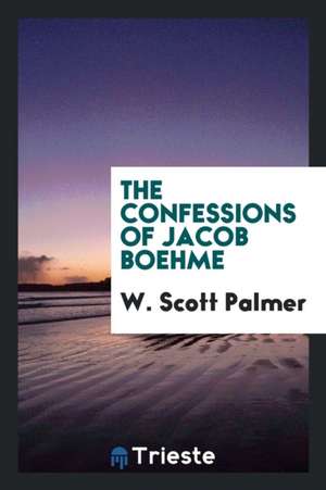 The Confessions of Jacob Boehme de W. Scott Palmer