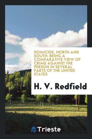 Homicide, North and South: Being a Comparative View of Crime Against the Person in Several Parts of the United States de H. V. Redfield