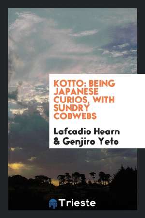 Kotto: Being Japanese Curios, with Sundry Cobwebs de Lafcadio Hearn