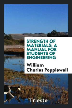 Strength of Materials; A Manual for Students of Engineering de William Charles Popplewell