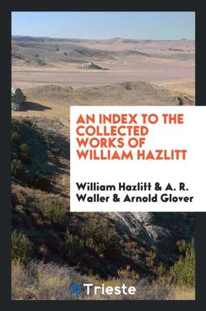 An Index to the Collected Works of William Hazlitt de William Hazlitt