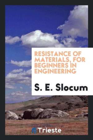 Resistance of Materials, for Beginners in Engineering de S. E. Slocum