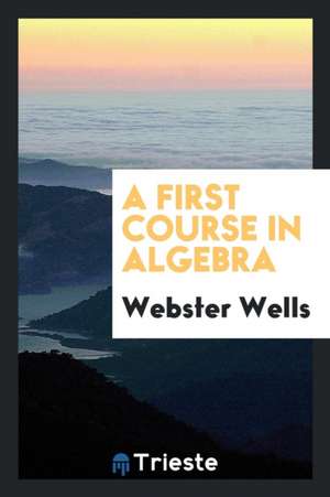 A First Course in Algebra de Webster Wells
