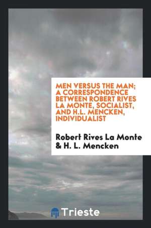 Men Versus the Man; A Correspondence Between Robert Rives La Monte, Socialist, and H.L. Mencken, Individualist de Robert Rives La Monte