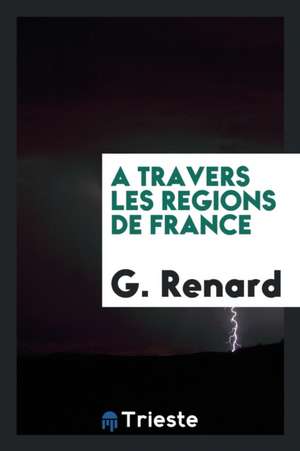 A Travers Les Regions de France de G. Renard