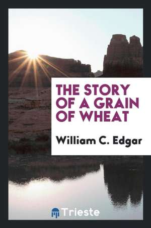 The Story of a Grain of Wheat de William C. Edgar