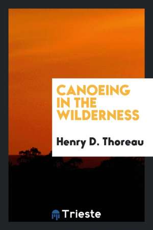 Canoeing in the Wilderness de Henry D. Thoreau