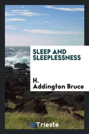 Sleep and Sleeplessness de H. Addington Bruce