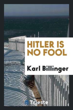 Hitler Is No Fool de Karl Billinger