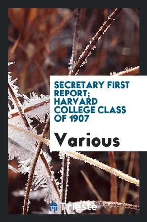 Secretary First Report; Harvard College Class of 1907 de Various