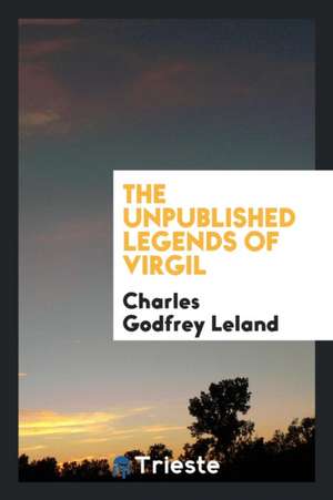 The Unpublished Legends of Virgil de Charles Godfrey Leland