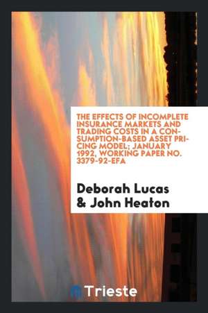 The Effects of Incomplete Insurance Markets and Trading Costs in a Consumption-Based Asset Pricing Model; January 1992, Working Paper No. 3379-92-Efa de Deborah Lucas