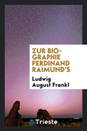 Zur Biographie Ferdinand Raimund's de Ludwig August Frankl