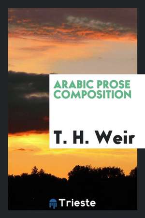 Arabic Prose Composition de T. H. Weir