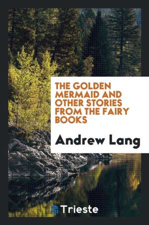 The Golden Mermaid and Other Stories from the Fairy Books de Andrew Lang