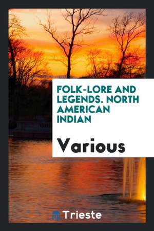 Folk-Lore and Legends. North American Indian de Various