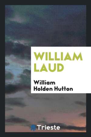 William Laud de William Holden Hutton